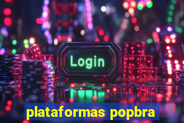 plataformas popbra